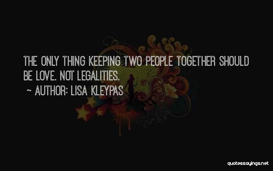 Lisa Kleypas Quotes: The Only Thing Keeping Two People Together Should Be Love. Not Legalities.