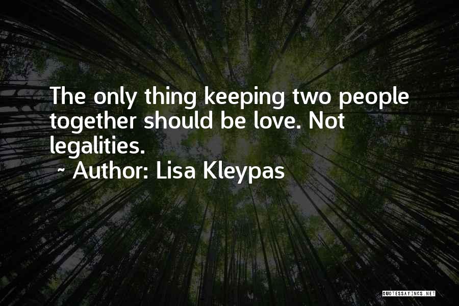 Lisa Kleypas Quotes: The Only Thing Keeping Two People Together Should Be Love. Not Legalities.