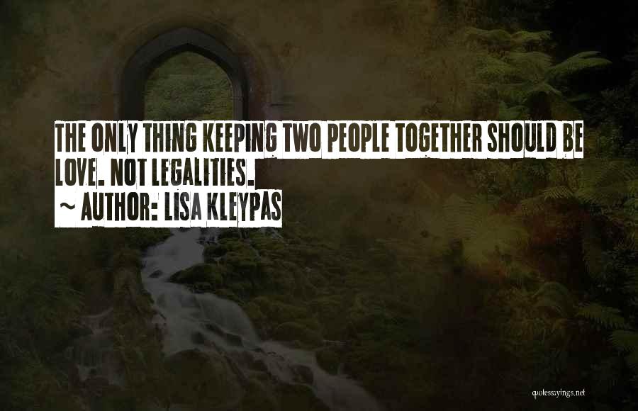 Lisa Kleypas Quotes: The Only Thing Keeping Two People Together Should Be Love. Not Legalities.