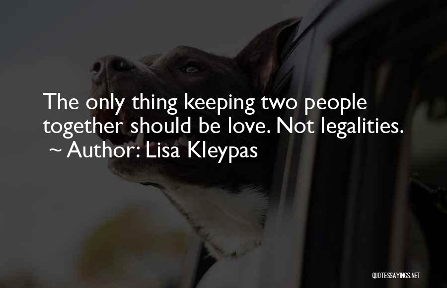 Lisa Kleypas Quotes: The Only Thing Keeping Two People Together Should Be Love. Not Legalities.