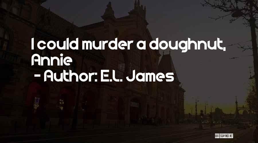 E.L. James Quotes: I Could Murder A Doughnut, Annie