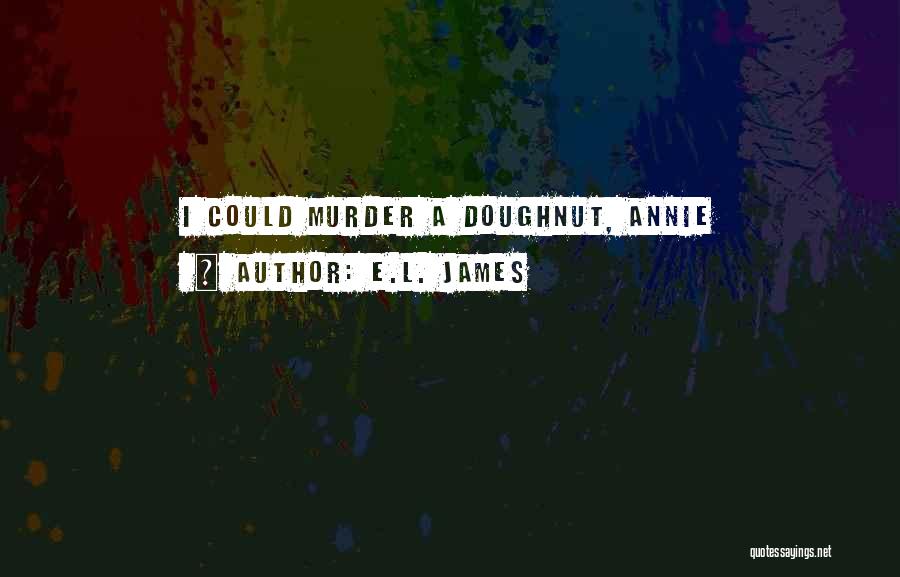 E.L. James Quotes: I Could Murder A Doughnut, Annie