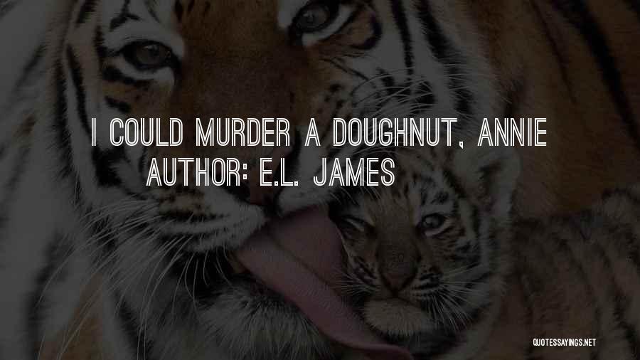 E.L. James Quotes: I Could Murder A Doughnut, Annie