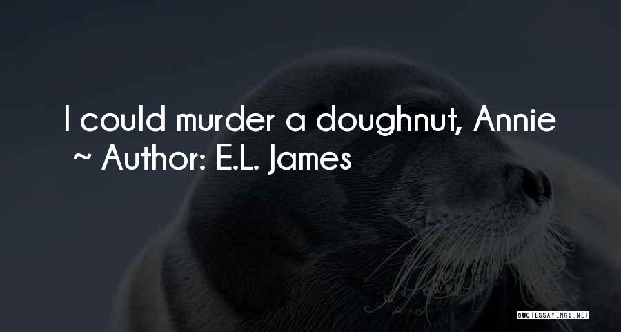 E.L. James Quotes: I Could Murder A Doughnut, Annie