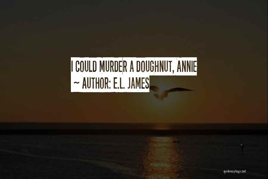 E.L. James Quotes: I Could Murder A Doughnut, Annie