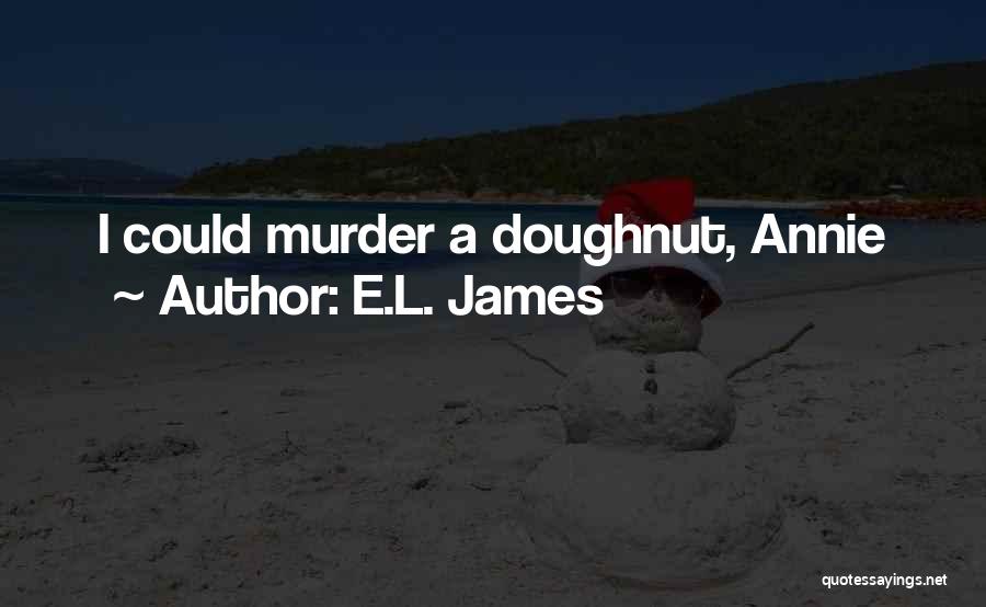 E.L. James Quotes: I Could Murder A Doughnut, Annie