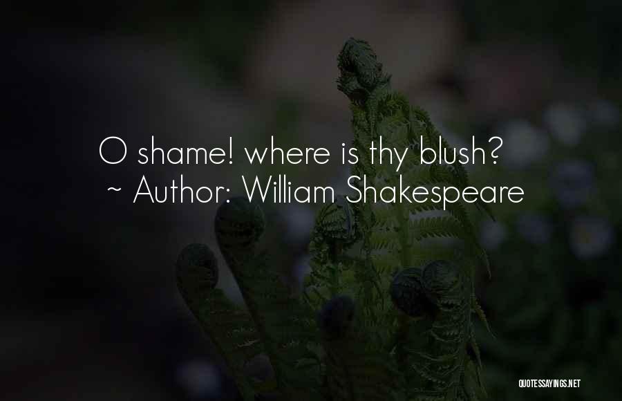William Shakespeare Quotes: O Shame! Where Is Thy Blush?