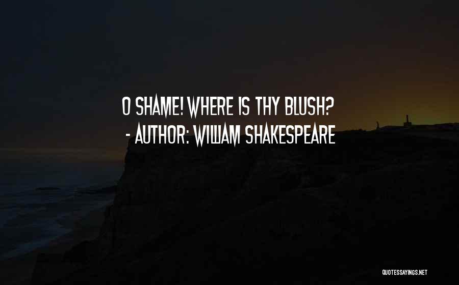 William Shakespeare Quotes: O Shame! Where Is Thy Blush?