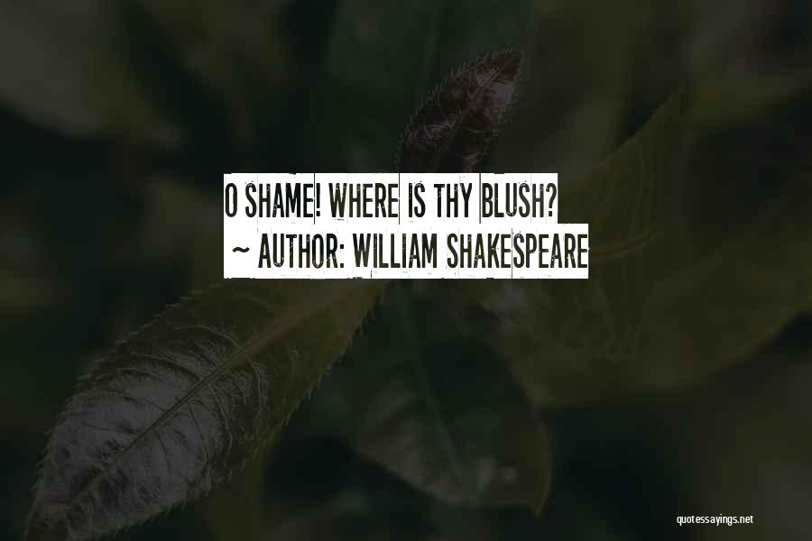 William Shakespeare Quotes: O Shame! Where Is Thy Blush?