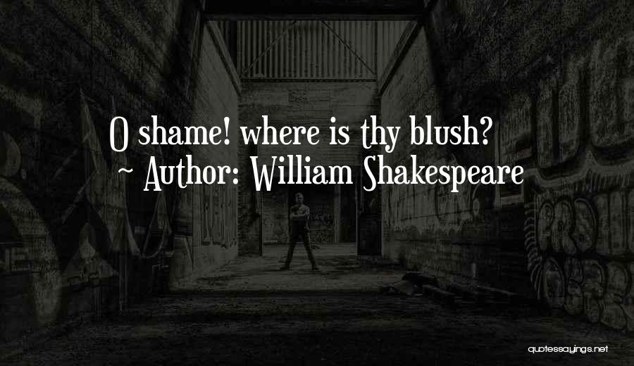William Shakespeare Quotes: O Shame! Where Is Thy Blush?