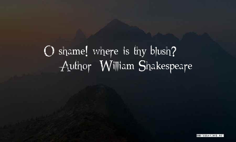 William Shakespeare Quotes: O Shame! Where Is Thy Blush?