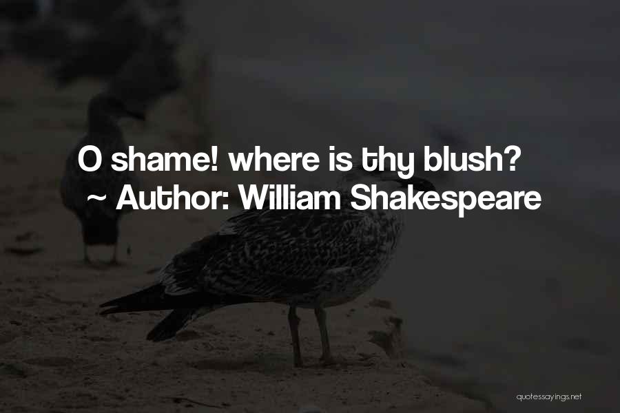 William Shakespeare Quotes: O Shame! Where Is Thy Blush?