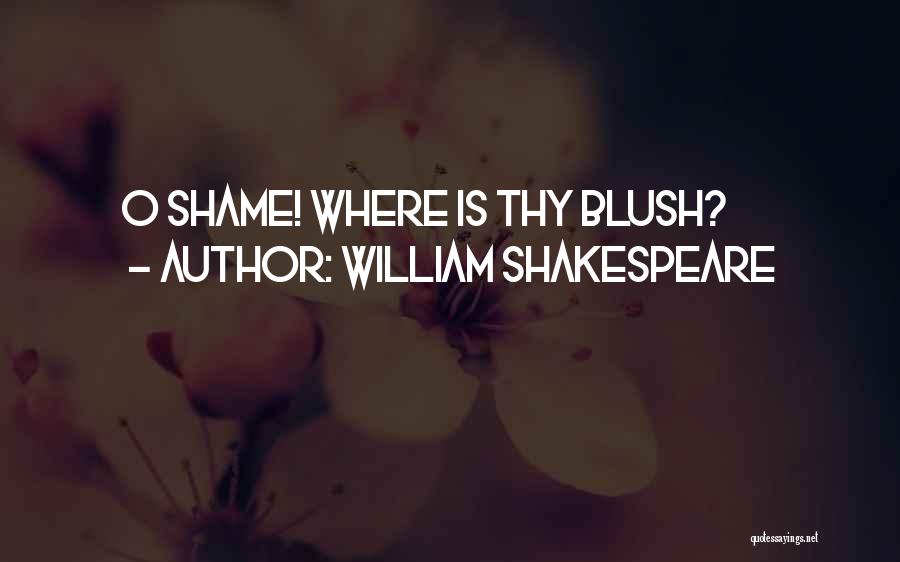 William Shakespeare Quotes: O Shame! Where Is Thy Blush?