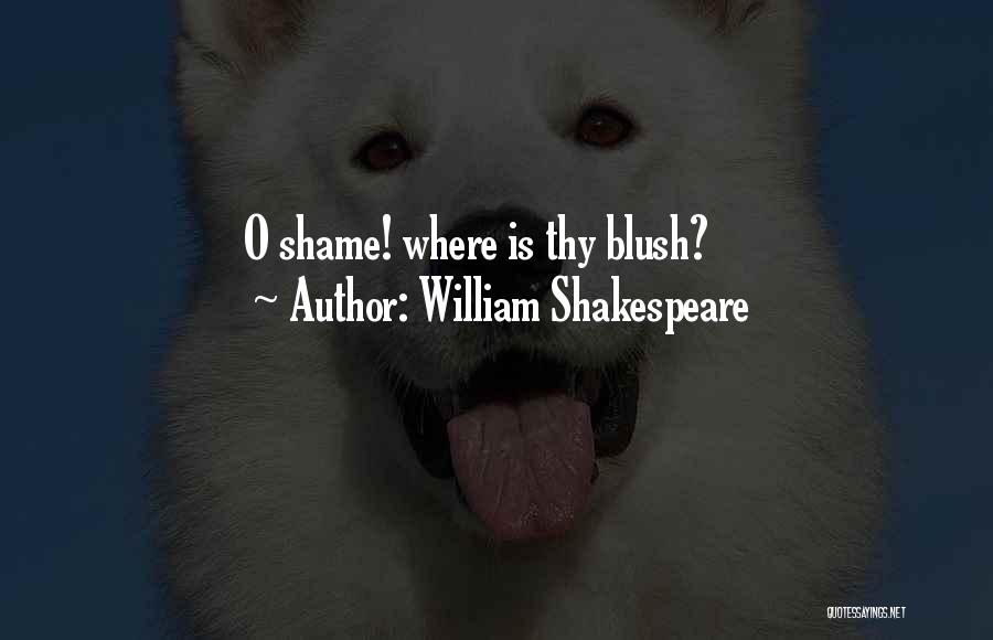 William Shakespeare Quotes: O Shame! Where Is Thy Blush?