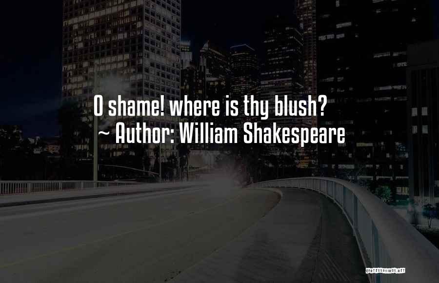 William Shakespeare Quotes: O Shame! Where Is Thy Blush?