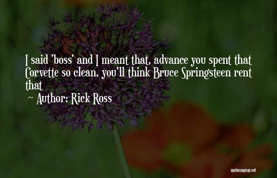 Rick Ross Quotes: I Said 'boss' And I Meant That, Advance You Spent That Corvette So Clean, You'll Think Bruce Springsteen Rent That
