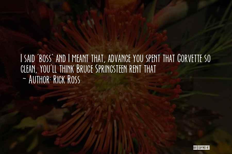 Rick Ross Quotes: I Said 'boss' And I Meant That, Advance You Spent That Corvette So Clean, You'll Think Bruce Springsteen Rent That