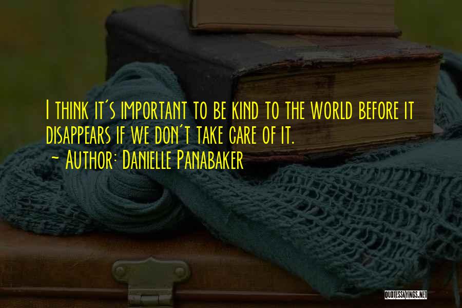 Danielle Panabaker Quotes: I Think It's Important To Be Kind To The World Before It Disappears If We Don't Take Care Of It.