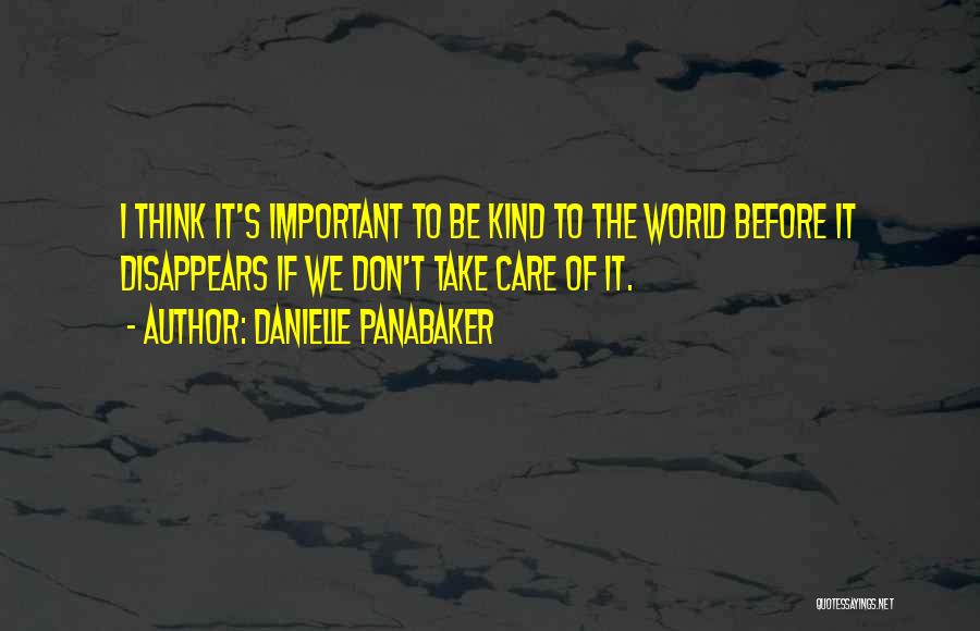 Danielle Panabaker Quotes: I Think It's Important To Be Kind To The World Before It Disappears If We Don't Take Care Of It.