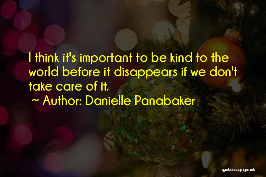 Danielle Panabaker Quotes: I Think It's Important To Be Kind To The World Before It Disappears If We Don't Take Care Of It.