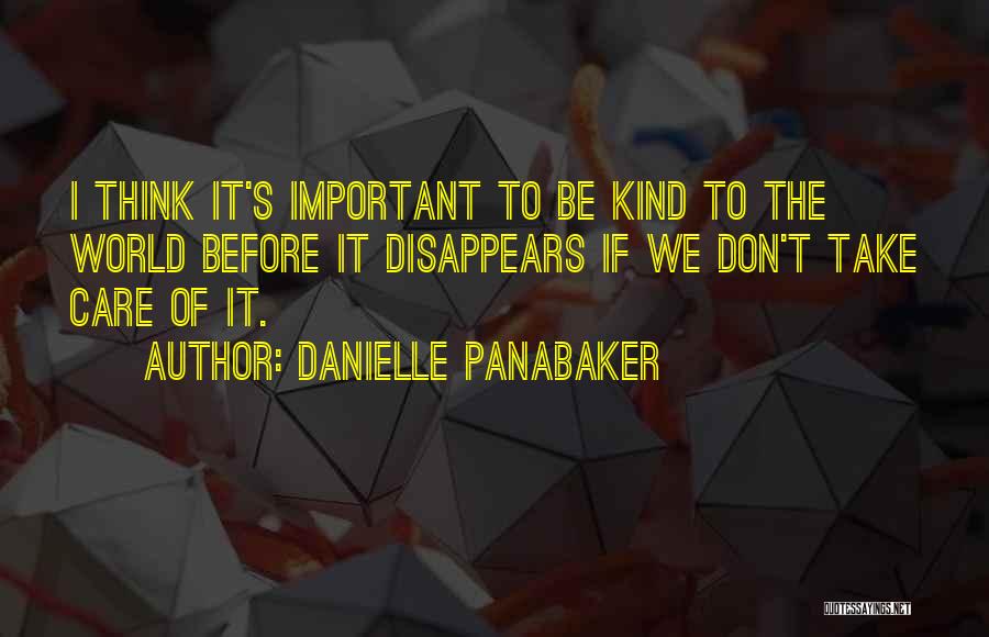 Danielle Panabaker Quotes: I Think It's Important To Be Kind To The World Before It Disappears If We Don't Take Care Of It.
