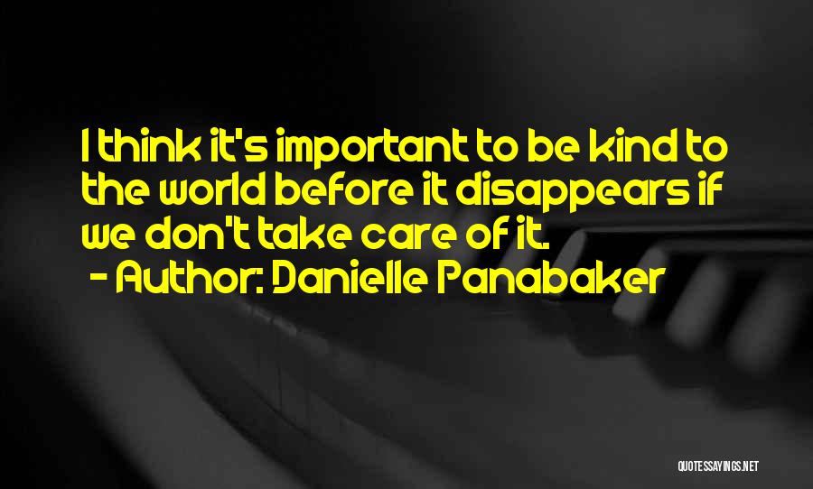 Danielle Panabaker Quotes: I Think It's Important To Be Kind To The World Before It Disappears If We Don't Take Care Of It.