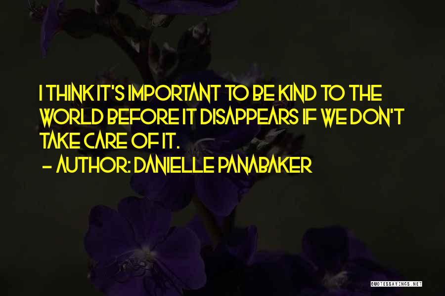 Danielle Panabaker Quotes: I Think It's Important To Be Kind To The World Before It Disappears If We Don't Take Care Of It.