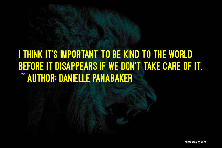 Danielle Panabaker Quotes: I Think It's Important To Be Kind To The World Before It Disappears If We Don't Take Care Of It.