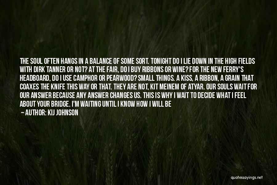 Kij Johnson Quotes: The Soul Often Hangs In A Balance Of Some Sort. Tonight Do I Lie Down In The High Fields With