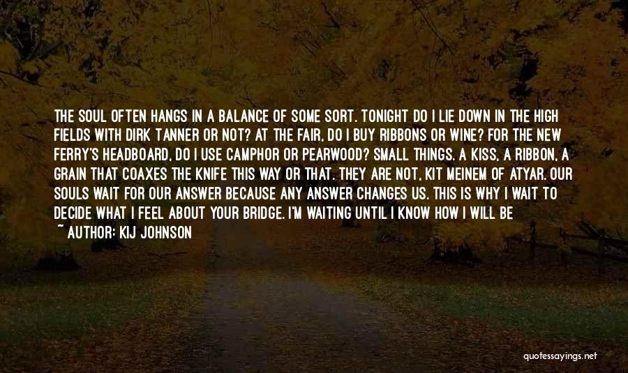 Kij Johnson Quotes: The Soul Often Hangs In A Balance Of Some Sort. Tonight Do I Lie Down In The High Fields With