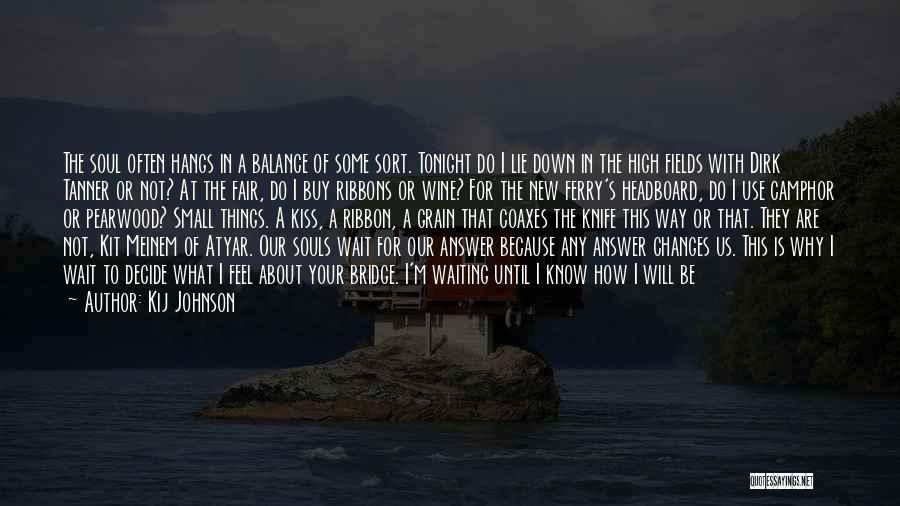 Kij Johnson Quotes: The Soul Often Hangs In A Balance Of Some Sort. Tonight Do I Lie Down In The High Fields With