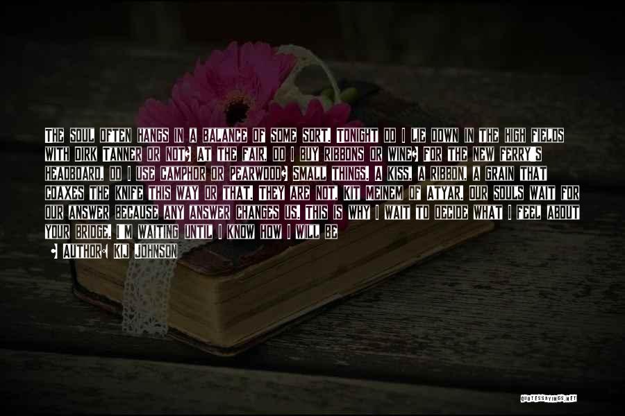 Kij Johnson Quotes: The Soul Often Hangs In A Balance Of Some Sort. Tonight Do I Lie Down In The High Fields With
