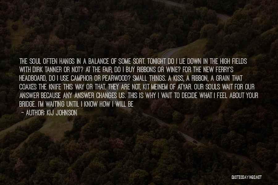 Kij Johnson Quotes: The Soul Often Hangs In A Balance Of Some Sort. Tonight Do I Lie Down In The High Fields With