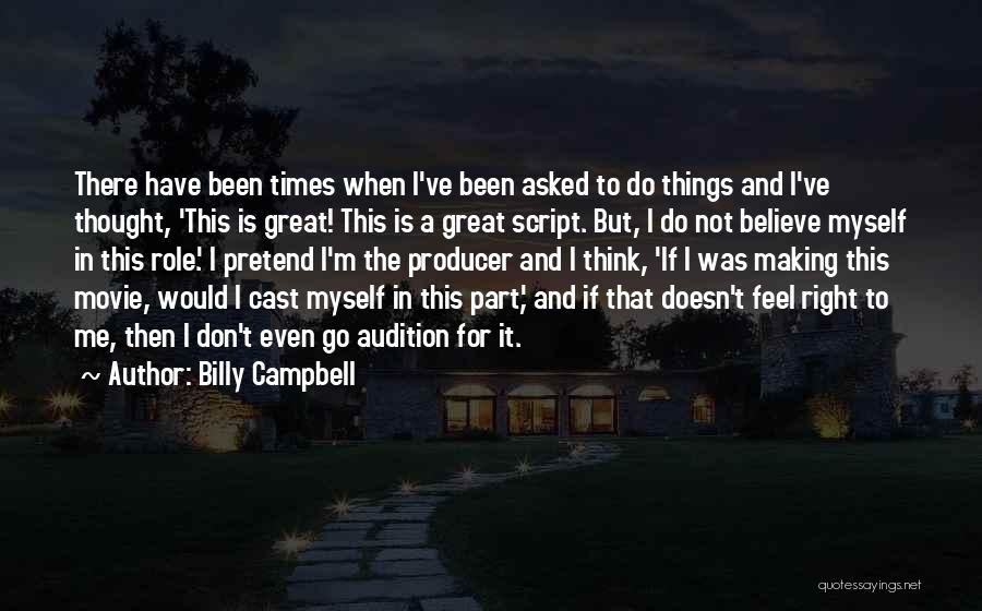 Billy Campbell Quotes: There Have Been Times When I've Been Asked To Do Things And I've Thought, 'this Is Great! This Is A