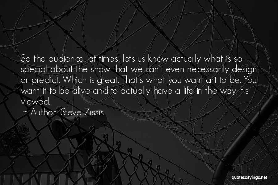 Steve Zissis Quotes: So The Audience, At Times, Lets Us Know Actually What Is So Special About The Show That We Can't Even