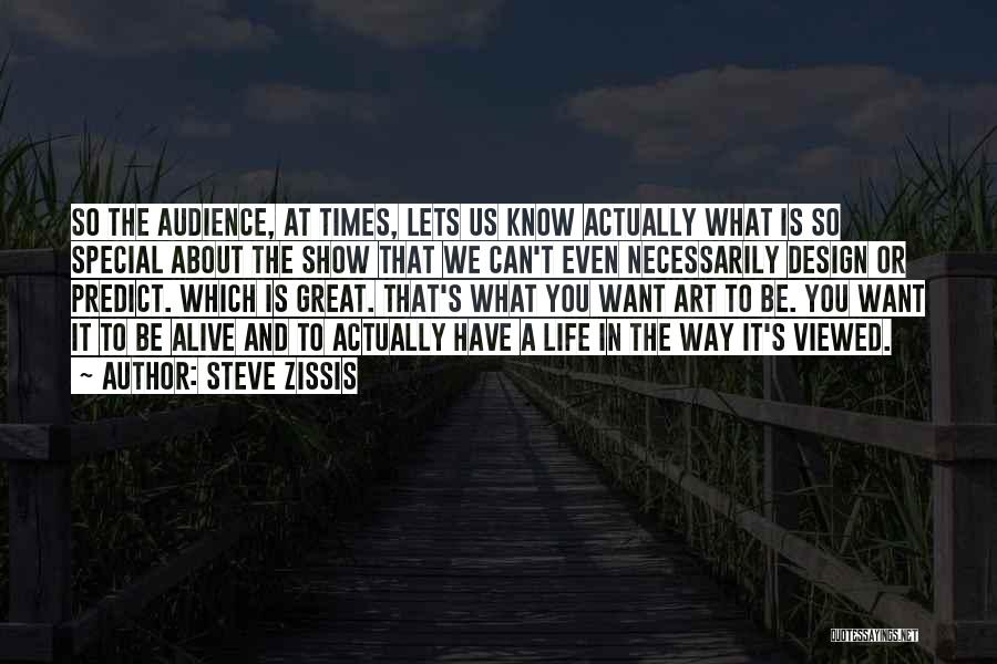 Steve Zissis Quotes: So The Audience, At Times, Lets Us Know Actually What Is So Special About The Show That We Can't Even