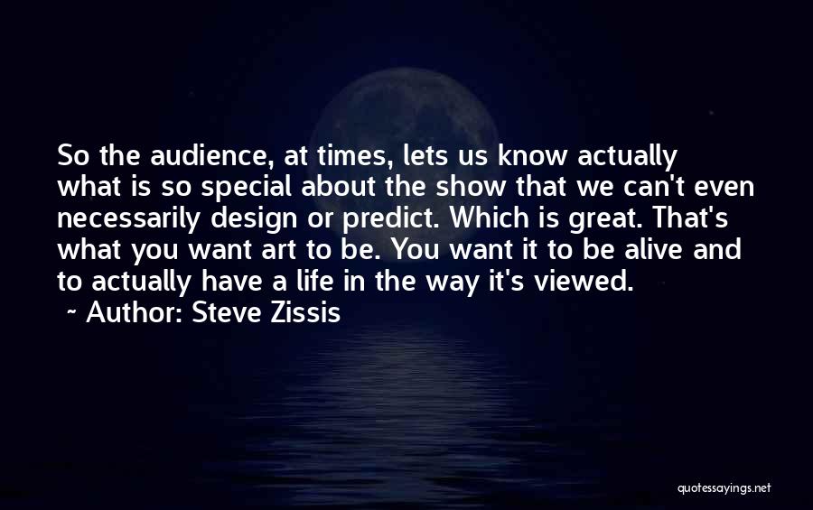 Steve Zissis Quotes: So The Audience, At Times, Lets Us Know Actually What Is So Special About The Show That We Can't Even