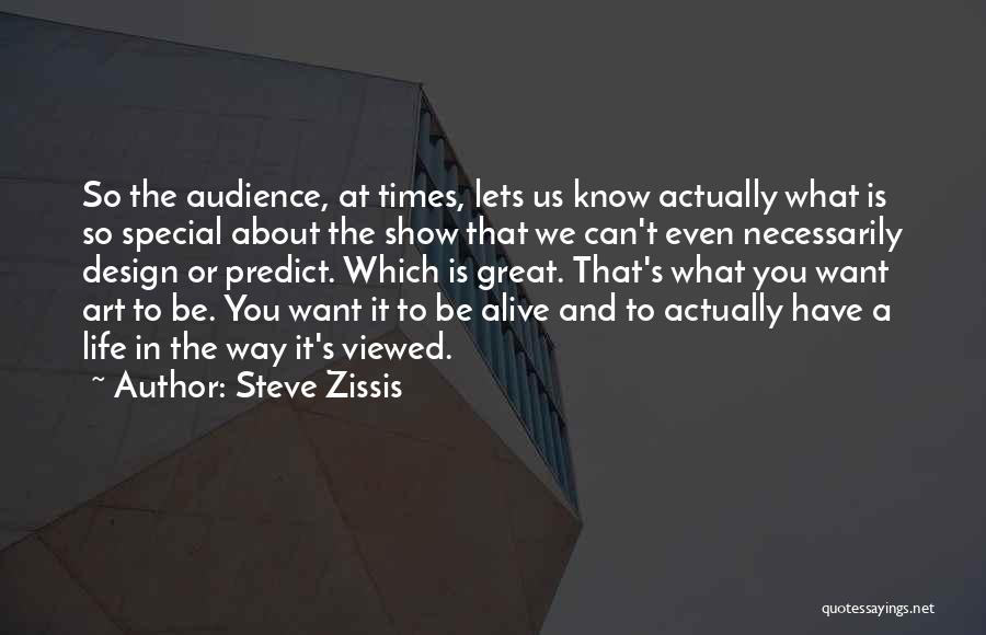 Steve Zissis Quotes: So The Audience, At Times, Lets Us Know Actually What Is So Special About The Show That We Can't Even