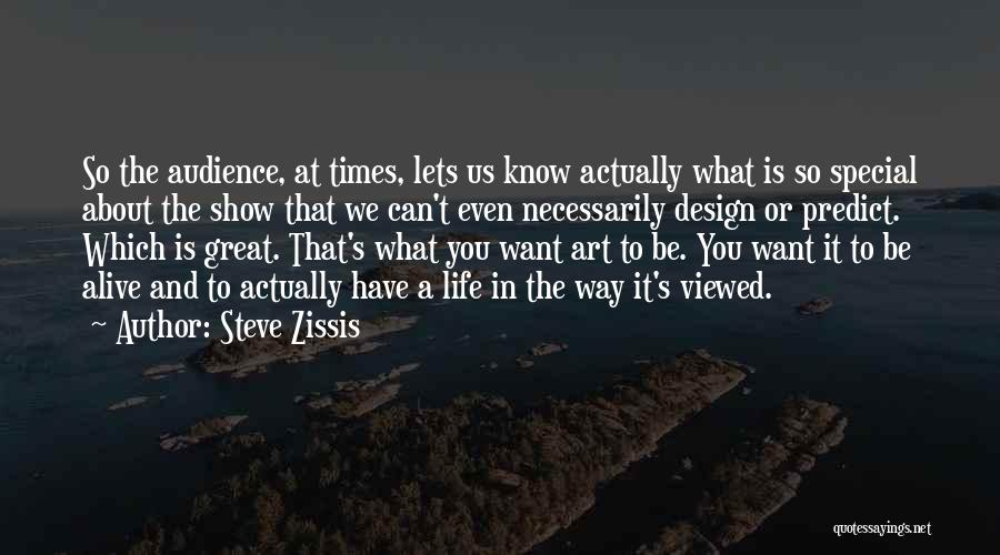 Steve Zissis Quotes: So The Audience, At Times, Lets Us Know Actually What Is So Special About The Show That We Can't Even