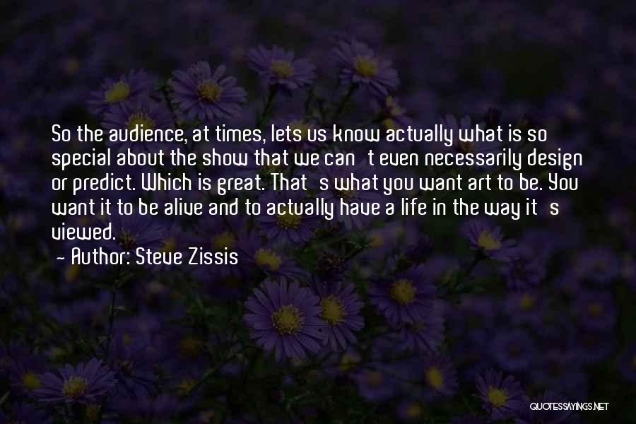 Steve Zissis Quotes: So The Audience, At Times, Lets Us Know Actually What Is So Special About The Show That We Can't Even