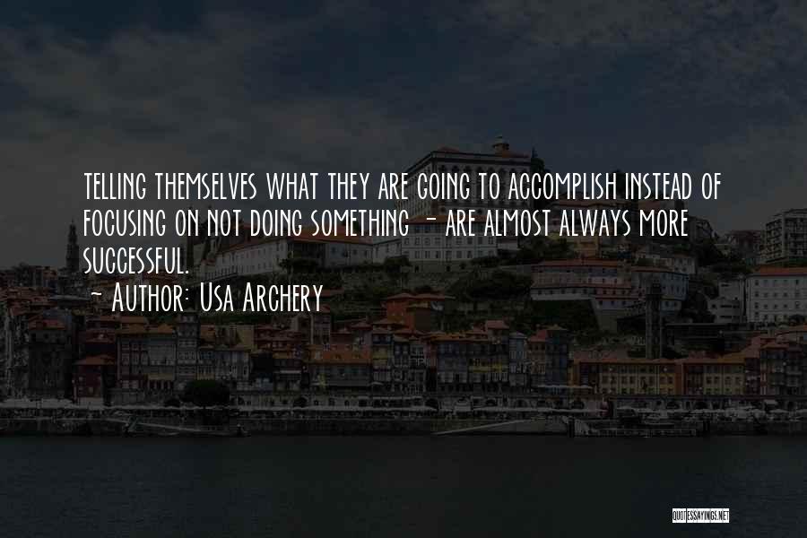 Usa Archery Quotes: Telling Themselves What They Are Going To Accomplish Instead Of Focusing On Not Doing Something - Are Almost Always More