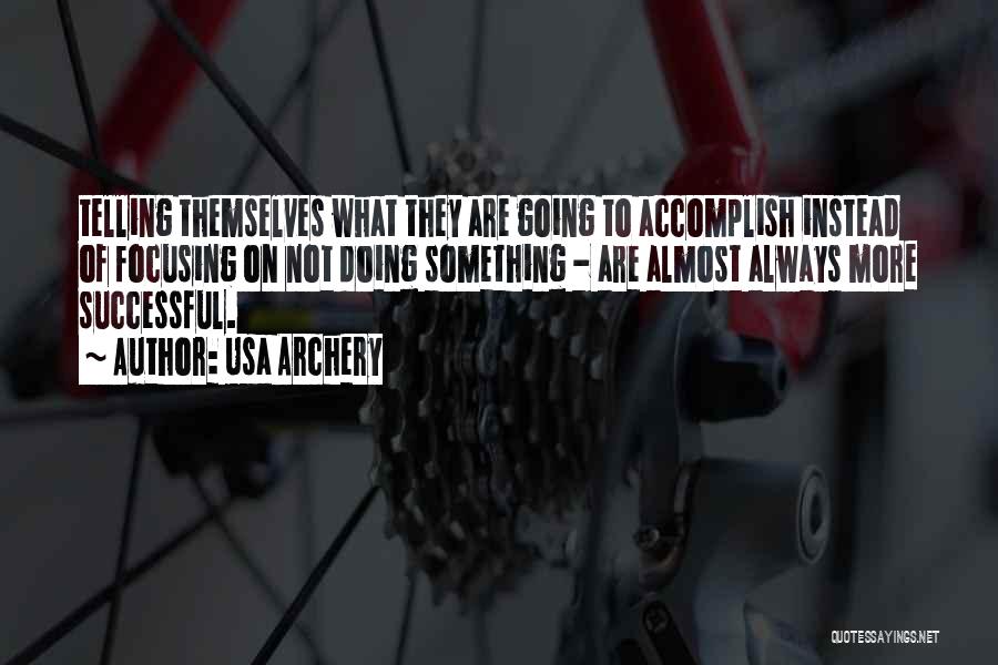 Usa Archery Quotes: Telling Themselves What They Are Going To Accomplish Instead Of Focusing On Not Doing Something - Are Almost Always More