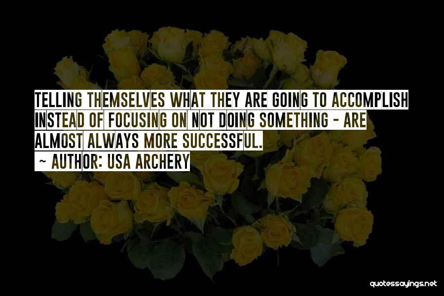 Usa Archery Quotes: Telling Themselves What They Are Going To Accomplish Instead Of Focusing On Not Doing Something - Are Almost Always More