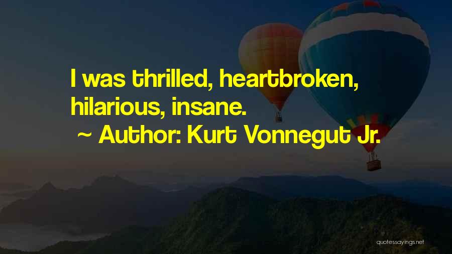 Kurt Vonnegut Jr. Quotes: I Was Thrilled, Heartbroken, Hilarious, Insane.