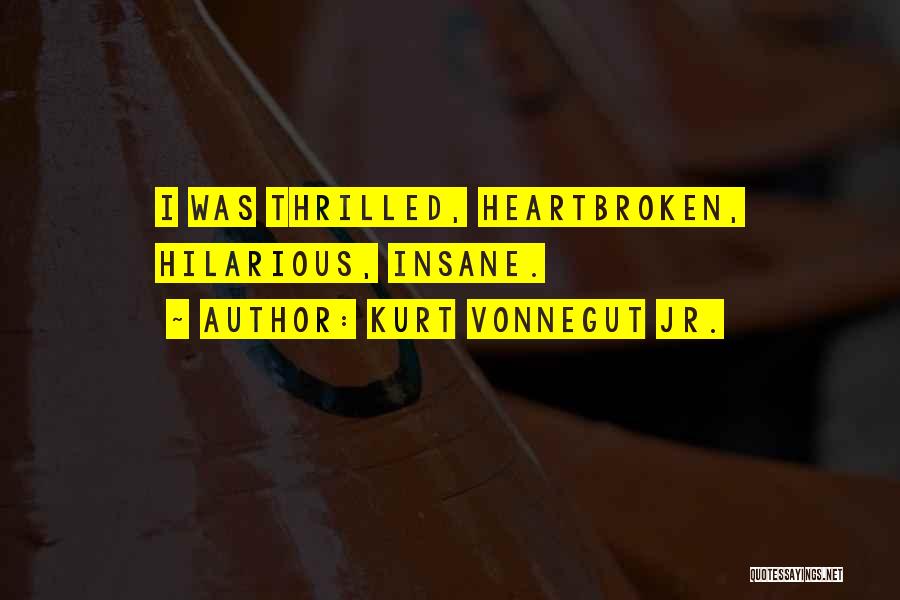 Kurt Vonnegut Jr. Quotes: I Was Thrilled, Heartbroken, Hilarious, Insane.