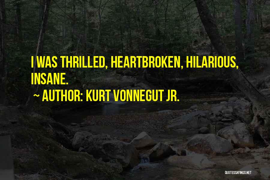 Kurt Vonnegut Jr. Quotes: I Was Thrilled, Heartbroken, Hilarious, Insane.