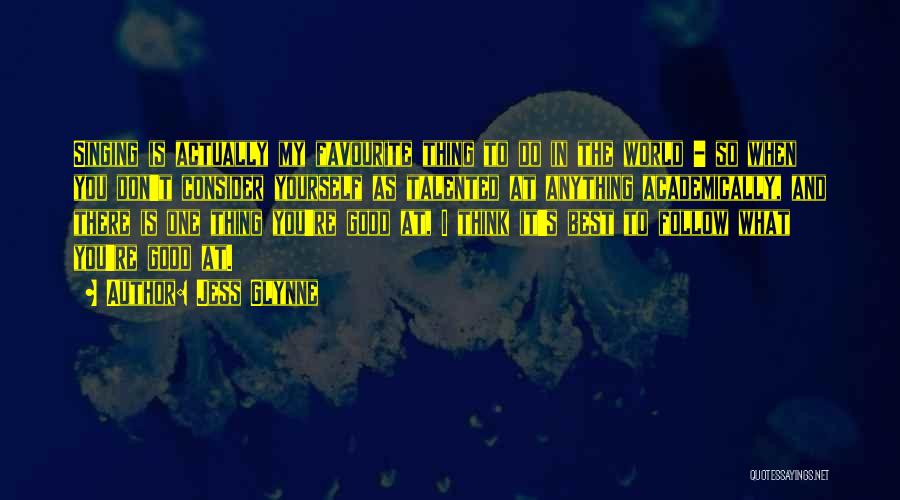 Jess Glynne Quotes: Singing Is Actually My Favourite Thing To Do In The World - So When You Don't Consider Yourself As Talented