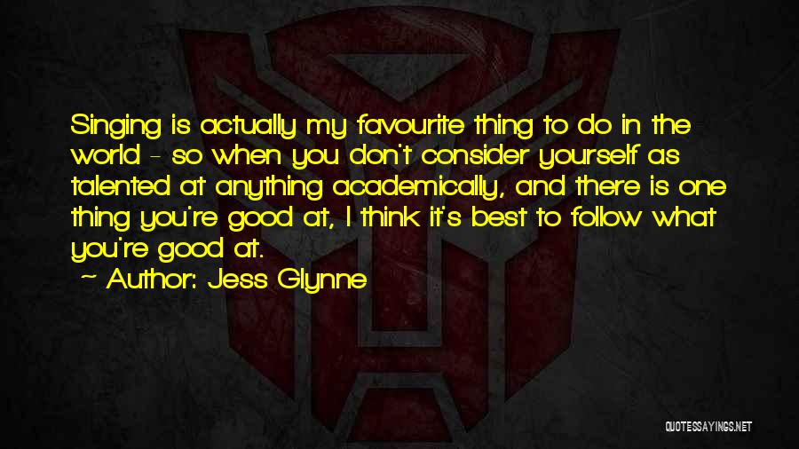 Jess Glynne Quotes: Singing Is Actually My Favourite Thing To Do In The World - So When You Don't Consider Yourself As Talented