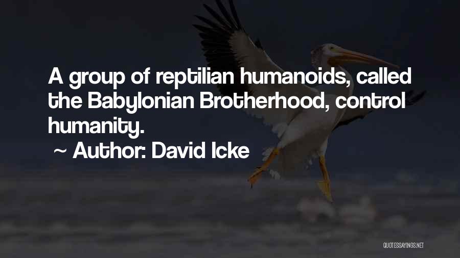 David Icke Quotes: A Group Of Reptilian Humanoids, Called The Babylonian Brotherhood, Control Humanity.