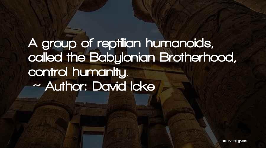 David Icke Quotes: A Group Of Reptilian Humanoids, Called The Babylonian Brotherhood, Control Humanity.